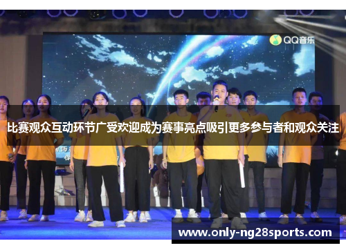 比赛观众互动环节广受欢迎成为赛事亮点吸引更多参与者和观众关注