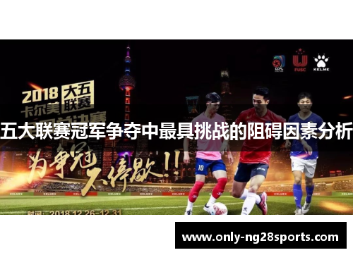 五大联赛冠军争夺中最具挑战的阻碍因素分析