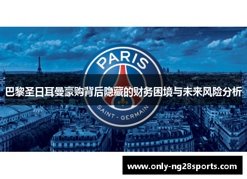 巴黎圣日耳曼豪购背后隐藏的财务困境与未来风险分析