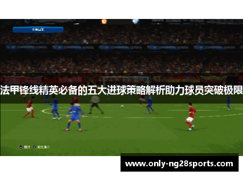 法甲锋线精英必备的五大进球策略解析助力球员突破极限