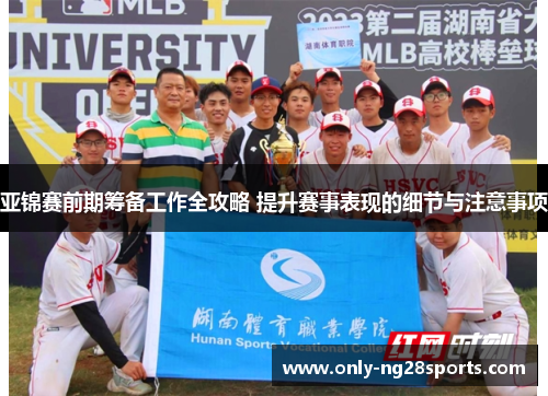 亚锦赛前期筹备工作全攻略 提升赛事表现的细节与注意事项