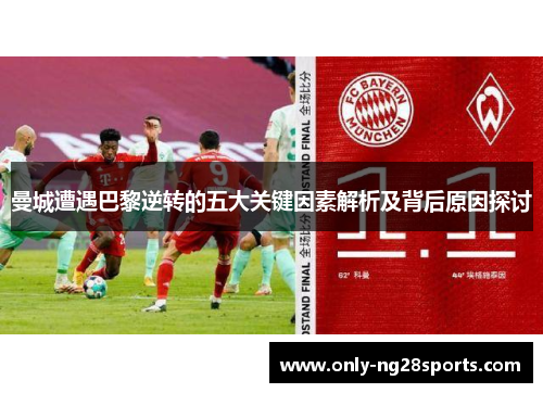 曼城遭遇巴黎逆转的五大关键因素解析及背后原因探讨