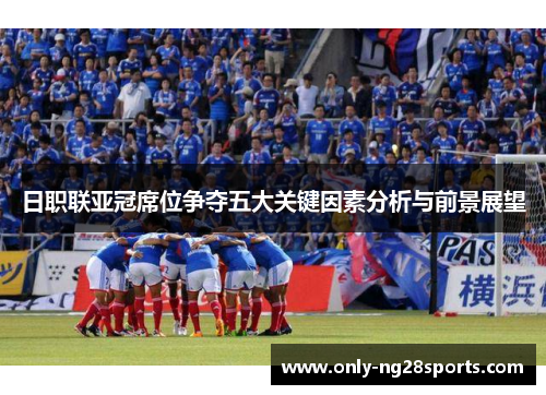 日职联亚冠席位争夺五大关键因素分析与前景展望