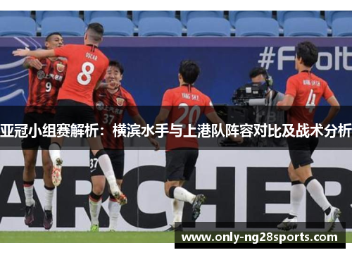 亚冠小组赛解析：横滨水手与上港队阵容对比及战术分析