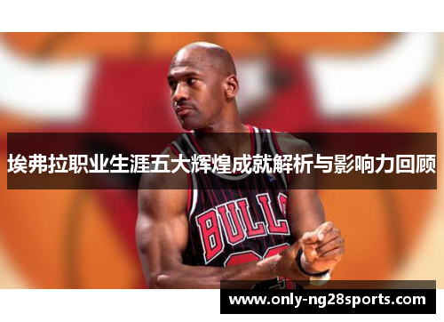 埃弗拉职业生涯五大辉煌成就解析与影响力回顾